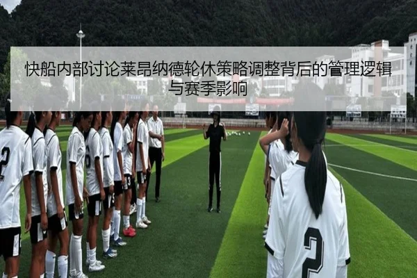 快船内部讨论莱昂纳德轮休策略调整背后的管理逻辑与赛季影响